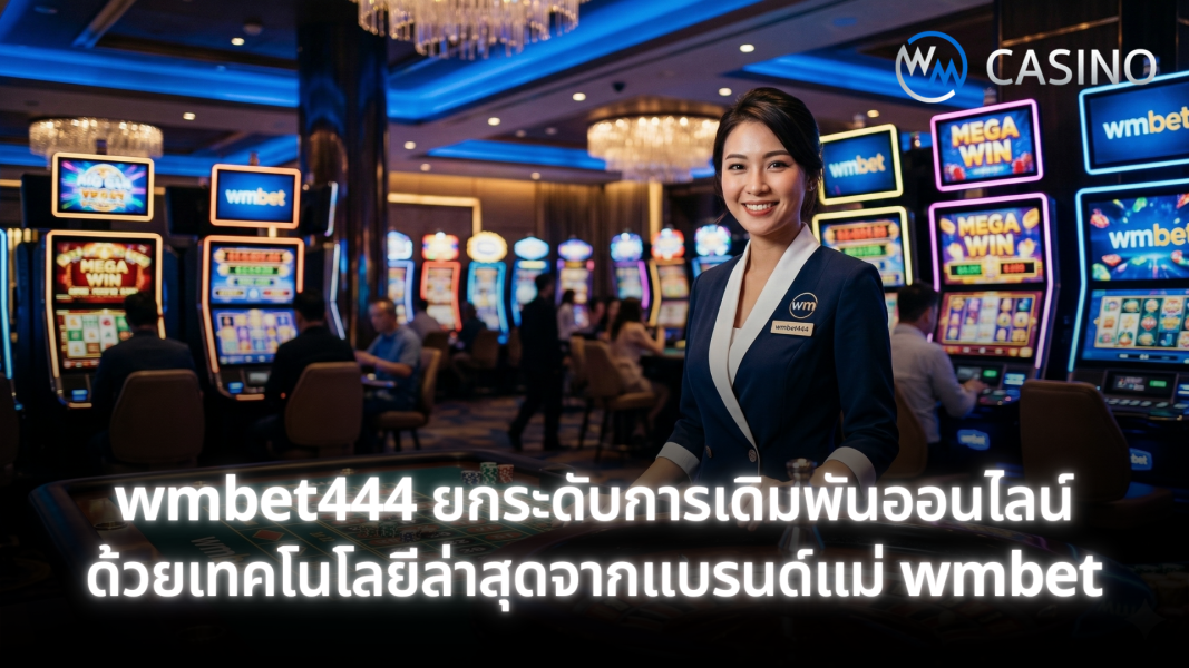 wmbet444 ยกระดับการเดิมพันออนไลน์ด้วยเทคโนโลยีล่าสุดจากแบรนด์แม่ wmbet