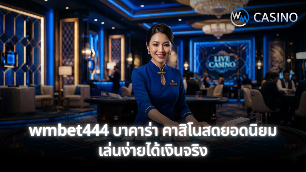 wmbet444 บาคาร่า คาสิโนสดยอดนิยม เล่นง่าย ระบบเสถียร รองรับมือถือ