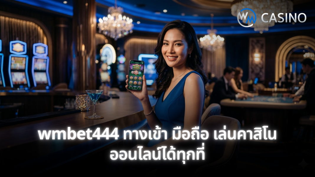 wmbet444 ทางเข้า มือถือ เล่นคาสิโนออนไลน์ลื่นไหล รองรับทุกระบบ