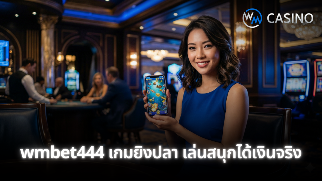 wmbet444 เกมยิงปลา เล่นสนุกได้เงินจริง