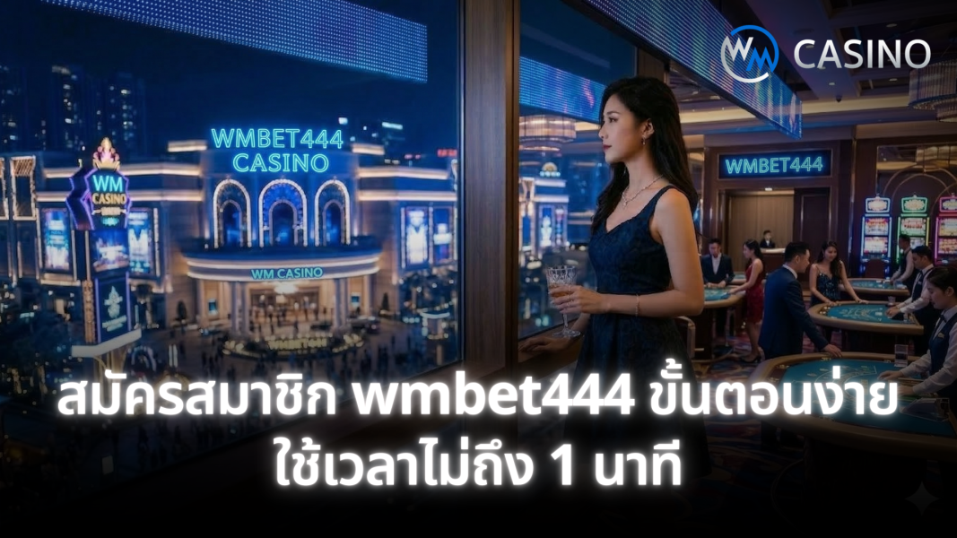 สมัครสมาชิก wmbet444 ขั้นตอนง่าย ใช้เวลาไม่ถึง 1 นาที