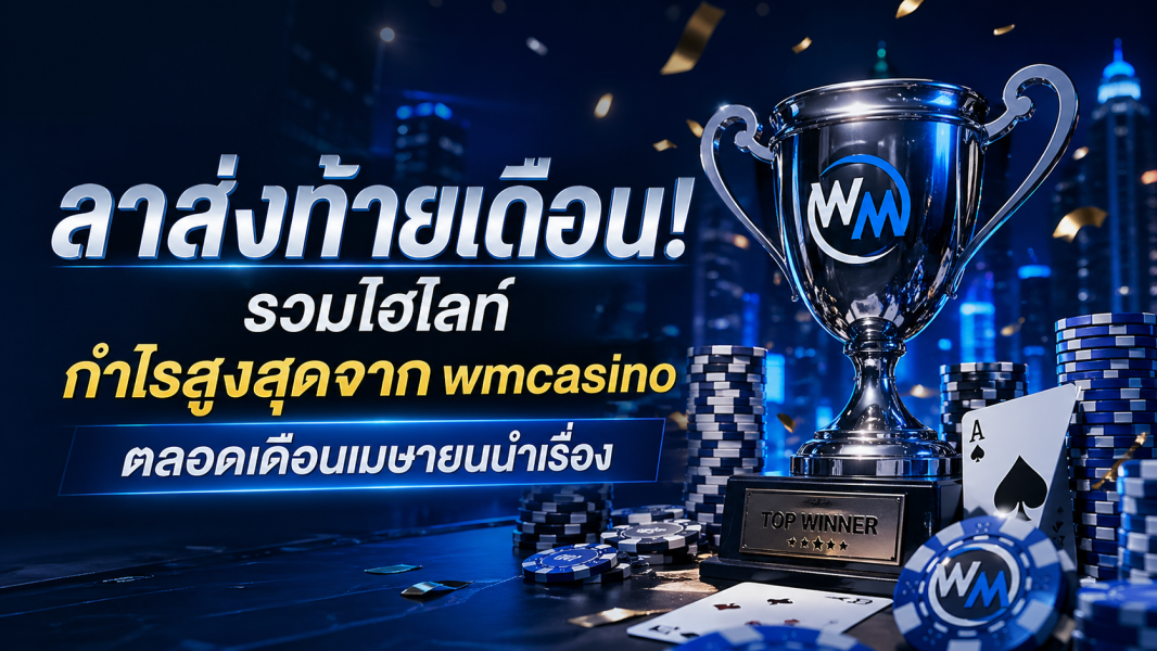 ลาส่งท้ายเดือน รวมไฮไลท์กำไรสูงสุดจาก wmcasino ตลอดเดือนเมษายน 2026
