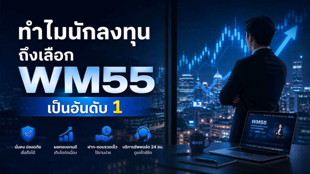 ทำไมนักลงทุนถึงเลือก wm55 เป็นอันดับ 1 เว็บพนันออนไลน์แห่งปี 2026
