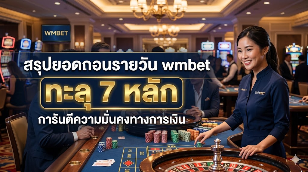 สรุปยอดถอนรายวัน wmbet ทะลุ 7 หลัก ปี 2026 การันตีเว็บพนันมั่นคง จ่ายจริงทุกบิล